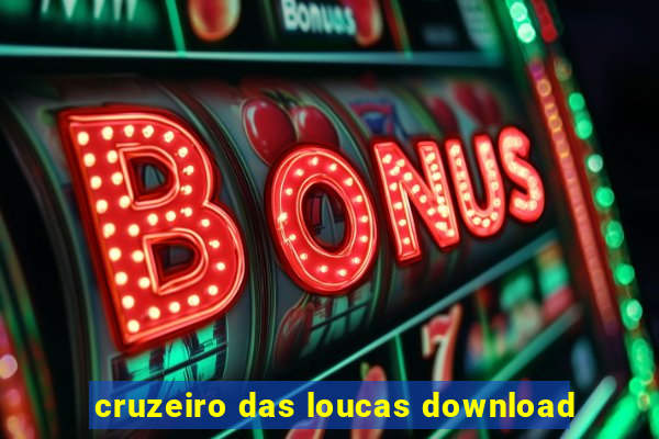 cruzeiro das loucas download